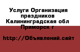 Услуги Организация праздников. Калининградская обл.,Приморск г.